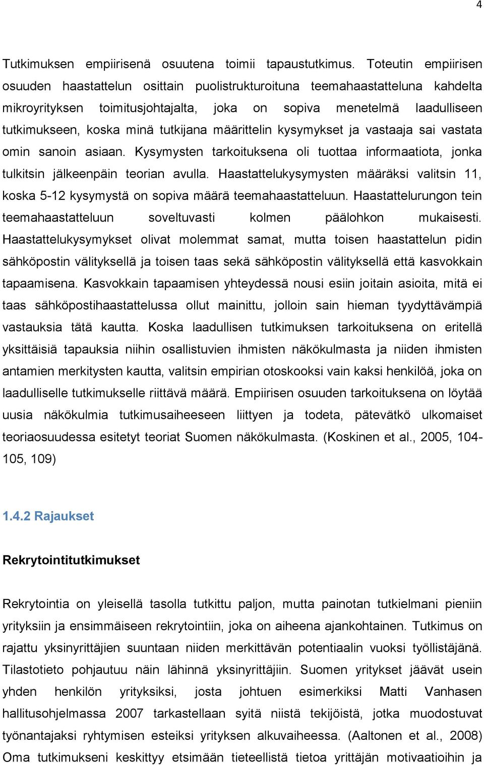 tutkijana määrittelin kysymykset ja vastaaja sai vastata omin sanoin asiaan. Kysymysten tarkoituksena oli tuottaa informaatiota, jonka tulkitsin jälkeenpäin teorian avulla.