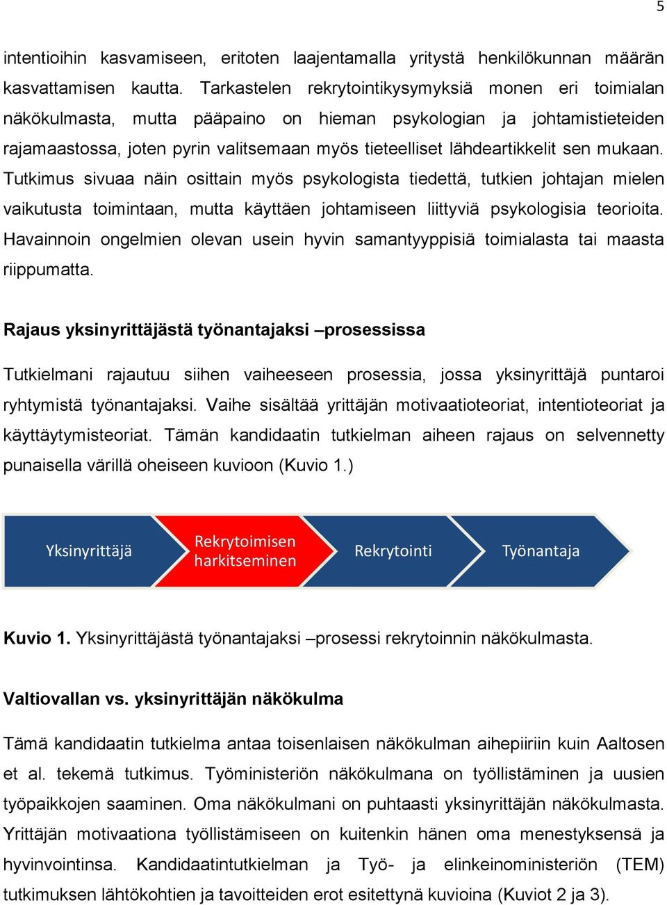 sen mukaan. Tutkimus sivuaa näin osittain myös psykologista tiedettä, tutkien johtajan mielen vaikutusta toimintaan, mutta käyttäen johtamiseen liittyviä psykologisia teorioita.