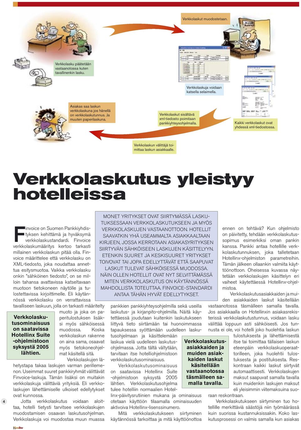 Verkkolaskutus yleistyy hotelleissa 4 Finvoice on Suomen Pankkiyhdistyksen kehittämä ja hyväksymä verkkolaskustandardi. Finvoice verkkolaskumääritys kertoo tarkasti millainen verkkolaskun pitää olla.