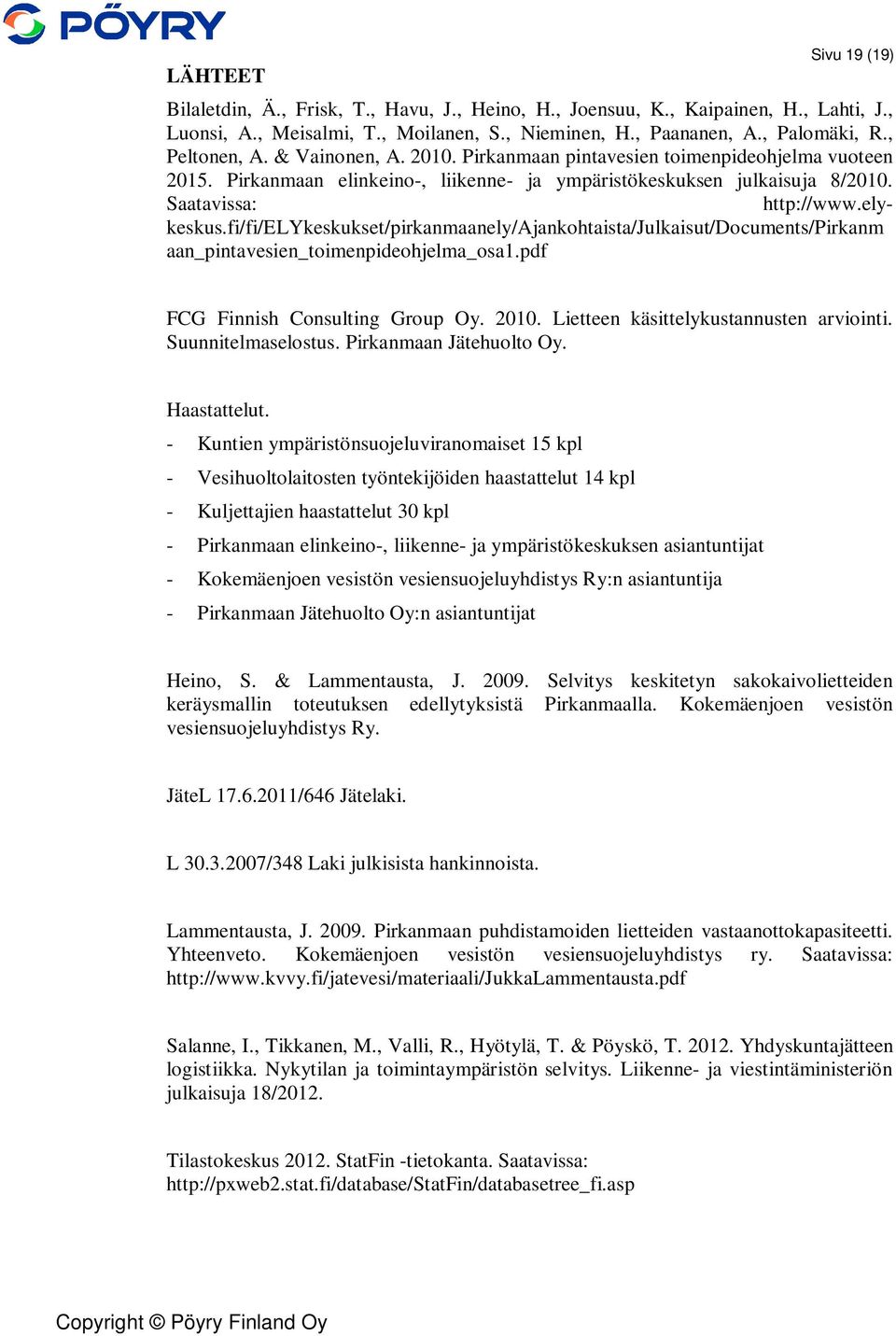 fi/fi/elykeskukset/pirkanmaanely/ajankohtaista/julkaisut/documents/pirkanm aan_pintavesien_toimenpideohjelma_osa1.pdf FCG Finnish Consulting Group Oy. 2010. Lietteen käsittelykustannusten arviointi.