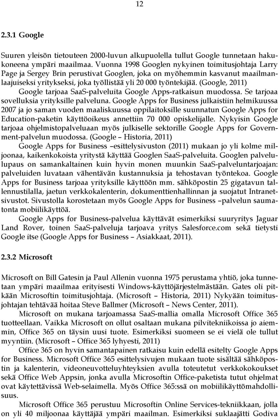(Google, 2011) Google tarjoaa SaaS-palveluita Google Apps-ratkaisun muodossa. Se tarjoaa sovelluksia yrityksille palveluna.