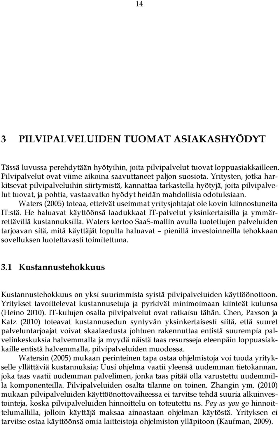 Waters (2005) toteaa, etteivät useimmat yritysjohtajat ole kovin kiinnostuneita IT:stä. He haluavat käyttöönsä laadukkaat IT-palvelut yksinkertaisilla ja ymmärrettävillä kustannuksilla.