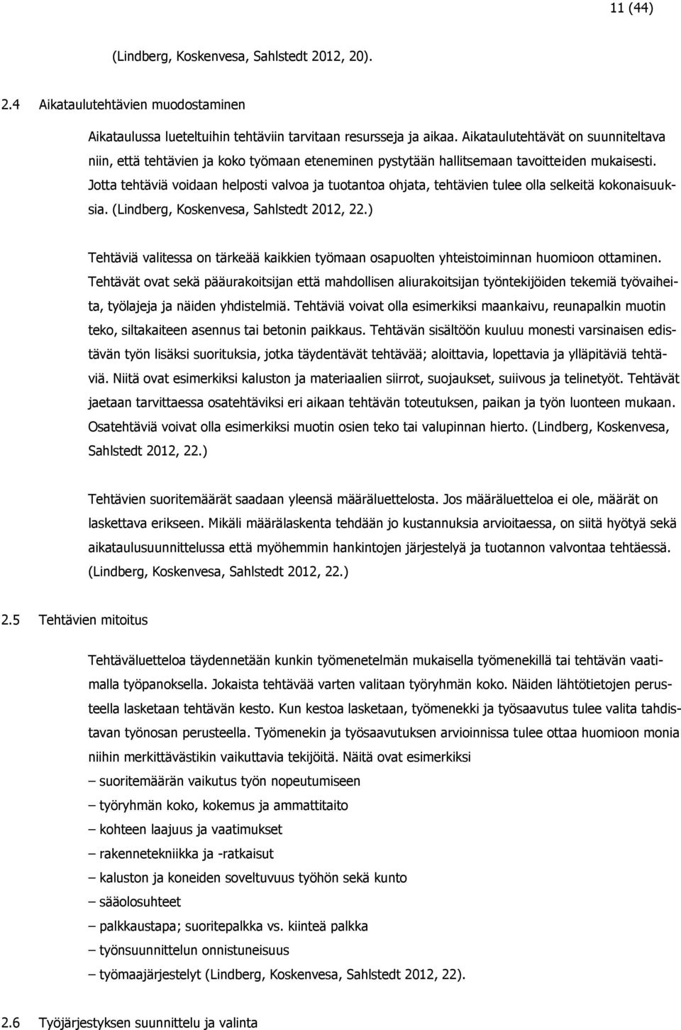 Jotta tehtäviä voidaan helposti valvoa ja tuotantoa ohjata, tehtävien tulee olla selkeitä kokonaisuuksia. (Lindberg, Koskenvesa, Sahlstedt 2012, 22.