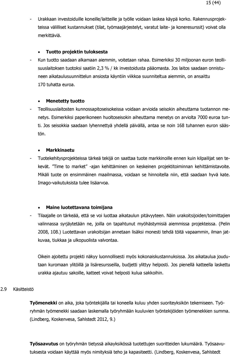 Tuotto projektin tuloksesta - Kun tuotto saadaan alkamaan aiemmin, voitetaan rahaa. Esimerkiksi 30 miljoonan euron teollisuuslaitoksen tuotoksi saatiin 2,3 % / kk investoidusta pääomasta.