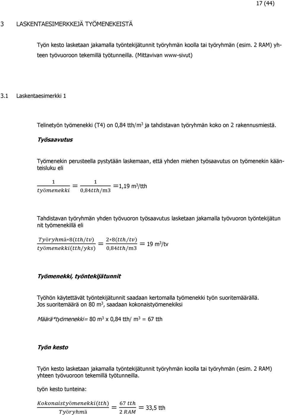 Työsaavutus Työmenekin perusteella pystytään laskemaan, että yhden miehen työsaavutus on työmenekin käänteisluku eli 1 = 1 työmenekki 0,84tth/m3 =1,19 m3 /tth Tahdistavan työryhmän yhden työvuoron