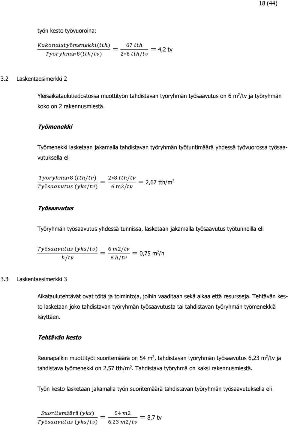 Työmenekki Työmenekki lasketaan jakamalla tahdistavan työryhmän työtuntimäärä yhdessä työvuorossa työsaavutuksella eli Työryhmä 8 (tth/tv) Työsaavutus (yks/tv) = 2 8 tth/tv 6 m2/tv = 2,67 tth/m2