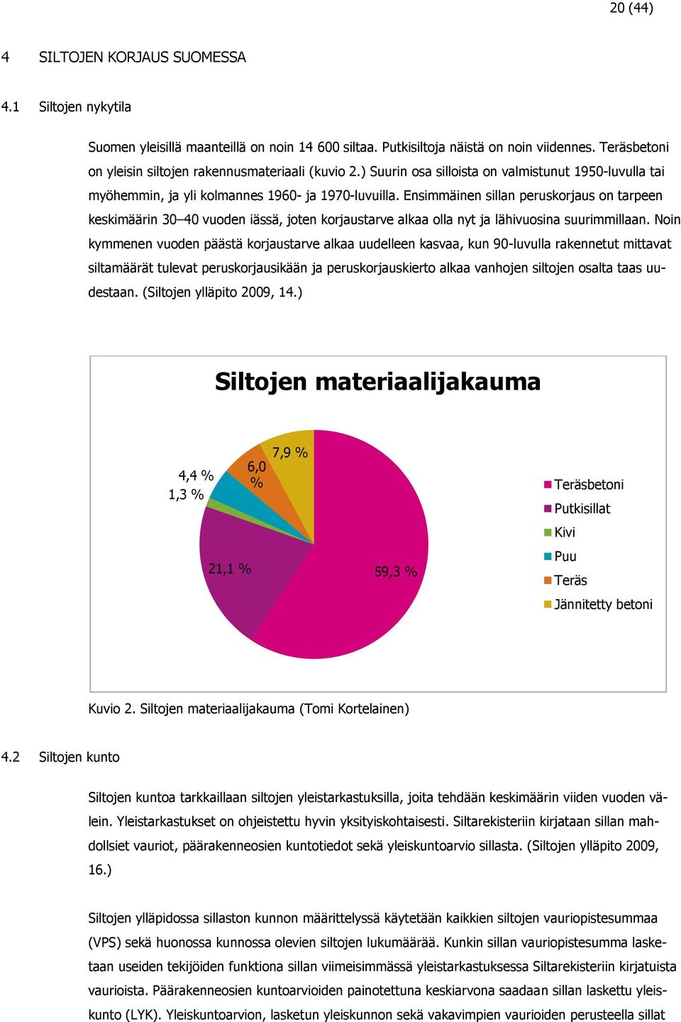 Ensimmäinen sillan peruskorjaus on tarpeen keskimäärin 30 40 vuoden iässä, joten korjaustarve alkaa olla nyt ja lähivuosina suurimmillaan.