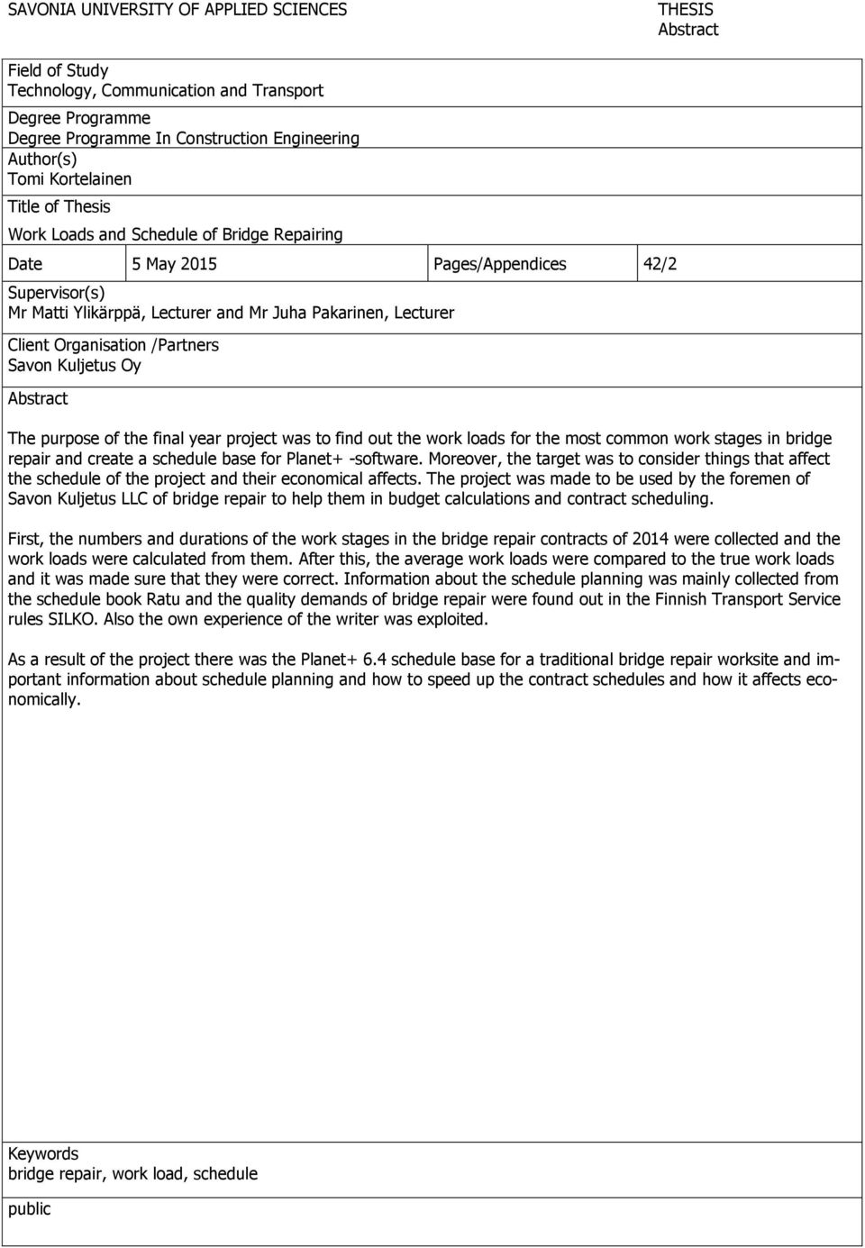 /Partners Savon Kuljetus Oy Abstract The purpose of the final year project was to find out the work loads for the most common work stages in bridge repair and create a schedule base for Planet+