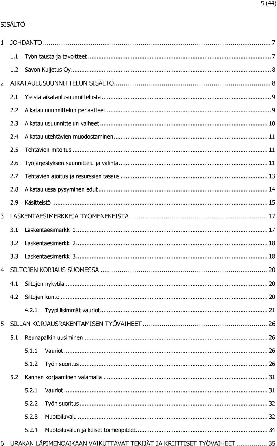 .. 11 2.7 Tehtävien ajoitus ja resurssien tasaus... 13 2.8 Aikataulussa pysyminen edut... 14 2.9 Käsitteistö... 15 3 LASKENTAESIMERKKEJÄ TYÖMENEKEISTÄ... 17 3.1 Laskentaesimerkki 1... 17 3.2 Laskentaesimerkki 2.