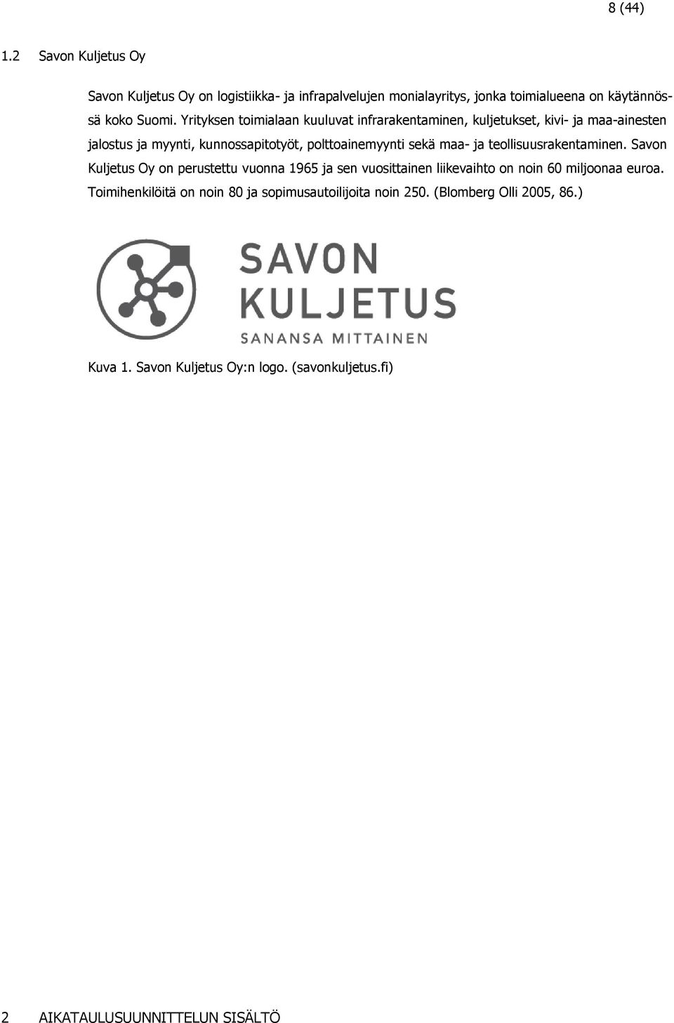 ja teollisuusrakentaminen. Savon Kuljetus Oy on perustettu vuonna 1965 ja sen vuosittainen liikevaihto on noin 60 miljoonaa euroa.