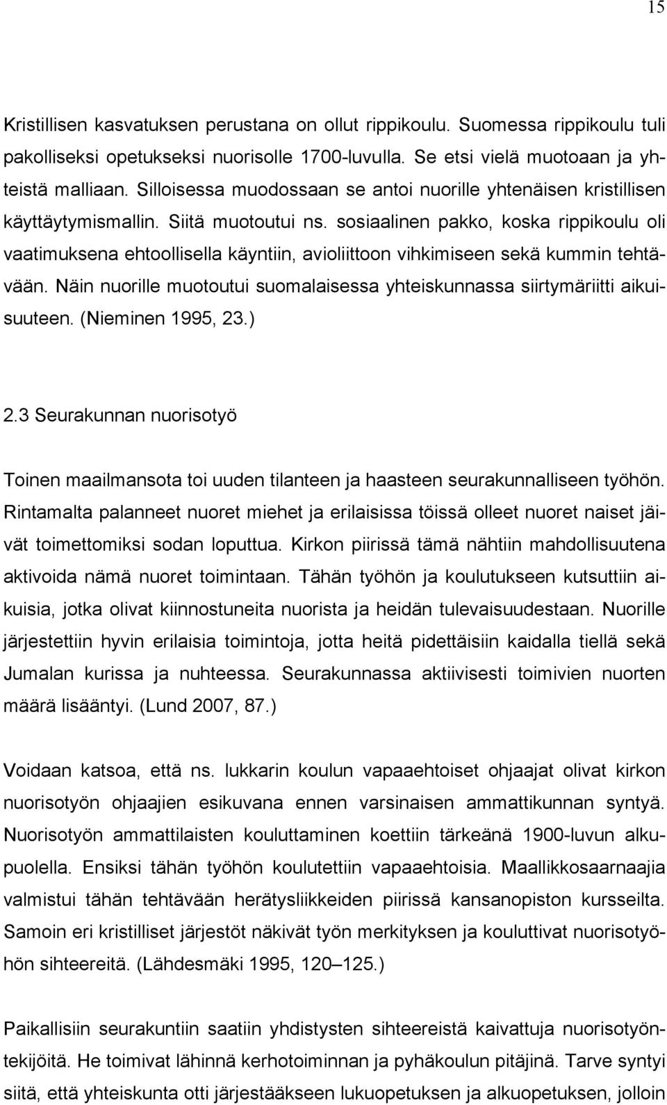 sosiaalinen pakko, koska rippikoulu oli vaatimuksena ehtoollisella käyntiin, avioliittoon vihkimiseen sekä kummin tehtävään.