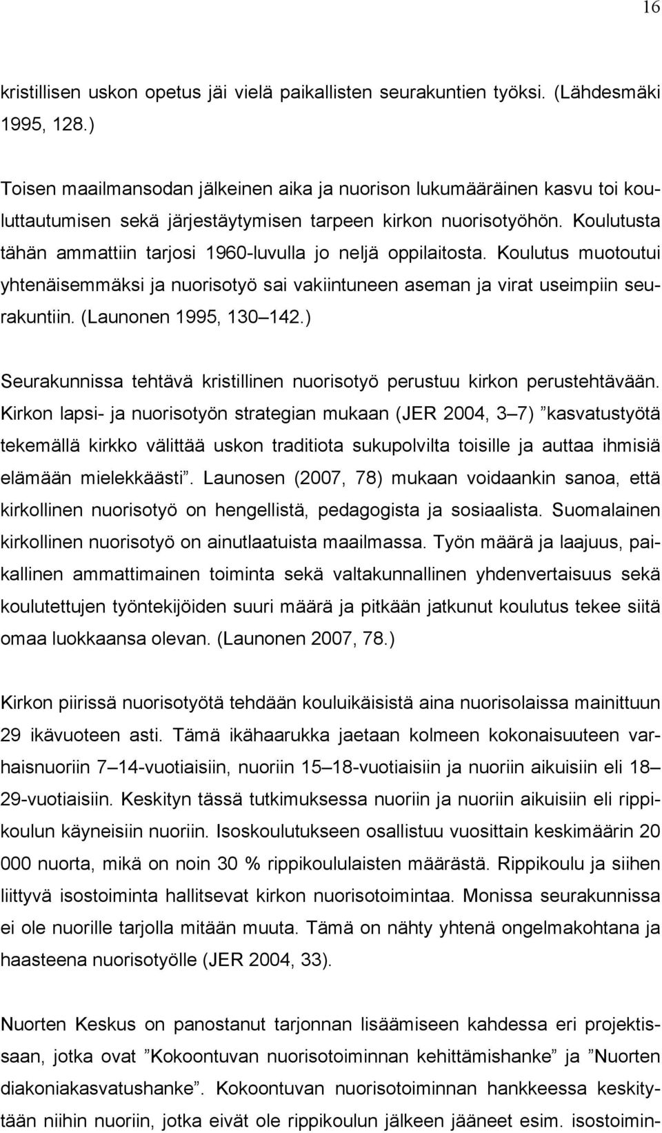 Koulutusta tähän ammattiin tarjosi 1960-luvulla jo neljä oppilaitosta. Koulutus muotoutui yhtenäisemmäksi ja nuorisotyö sai vakiintuneen aseman ja virat useimpiin seurakuntiin.