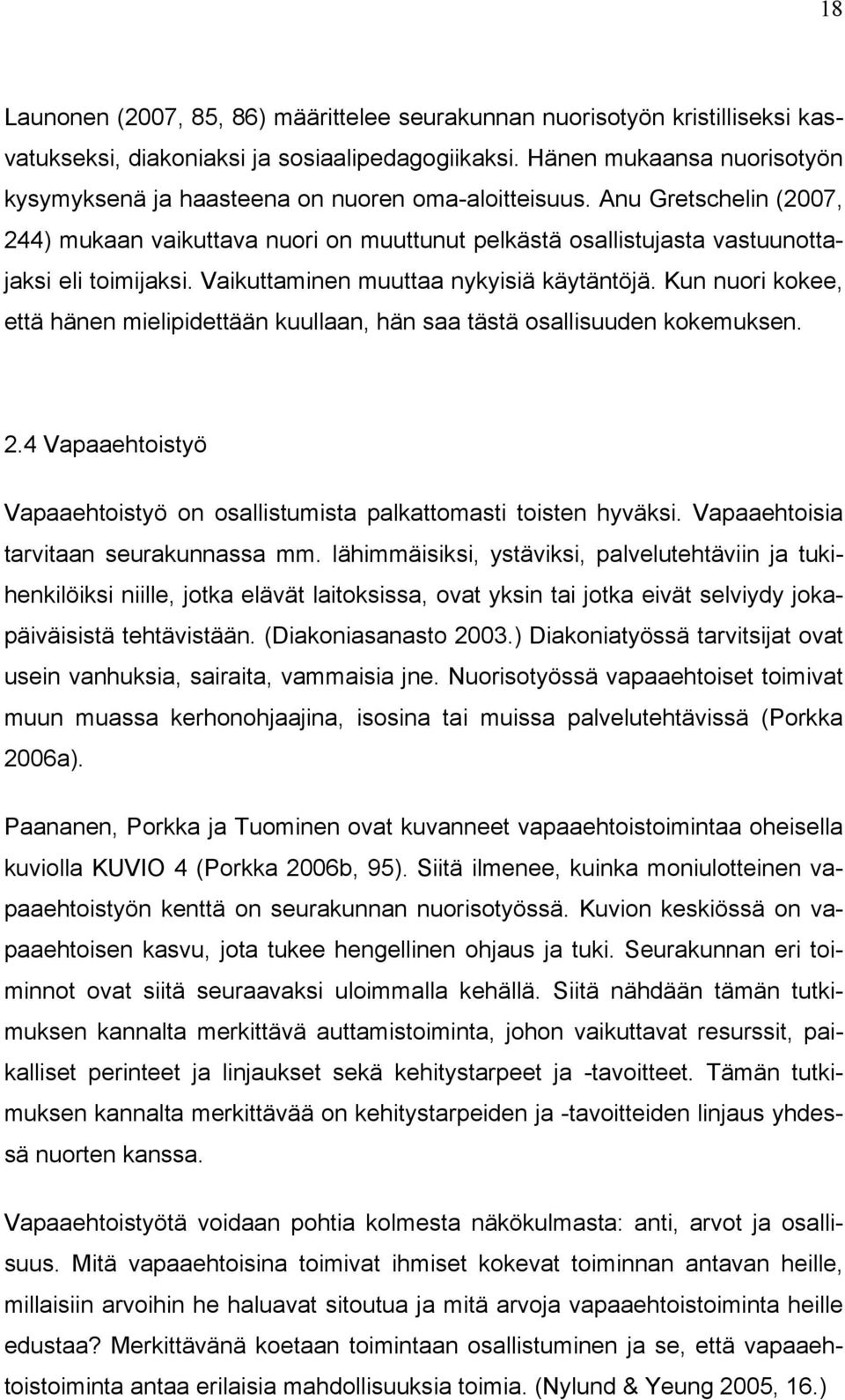 Anu Gretschelin (2007, 244) mukaan vaikuttava nuori on muuttunut pelkästä osallistujasta vastuunottajaksi eli toimijaksi. Vaikuttaminen muuttaa nykyisiä käytäntöjä.