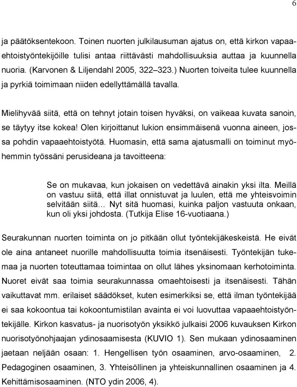 Mielihyvää siitä, että on tehnyt jotain toisen hyväksi, on vaikeaa kuvata sanoin, se täytyy itse kokea! Olen kirjoittanut lukion ensimmäisenä vuonna aineen, jossa pohdin vapaaehtoistyötä.