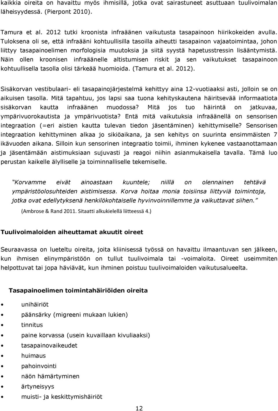 Tuloksena oli se, että infraääni kohtuullisilla tasoilla aiheutti tasapainon vajaatoimintaa, johon liittyy tasapainoelimen morfologisia muutoksia ja siitä syystä hapetusstressin lisääntymistä.