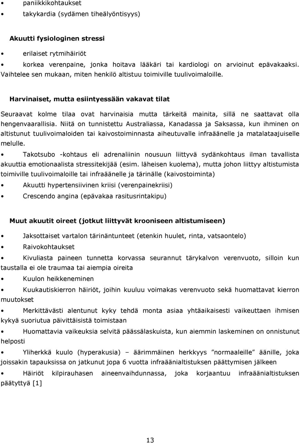 Harvinaiset, mutta esiintyessään vakavat tilat Seuraavat kolme tilaa ovat harvinaisia mutta tärkeitä mainita, sillä ne saattavat olla hengenvaarallisia.