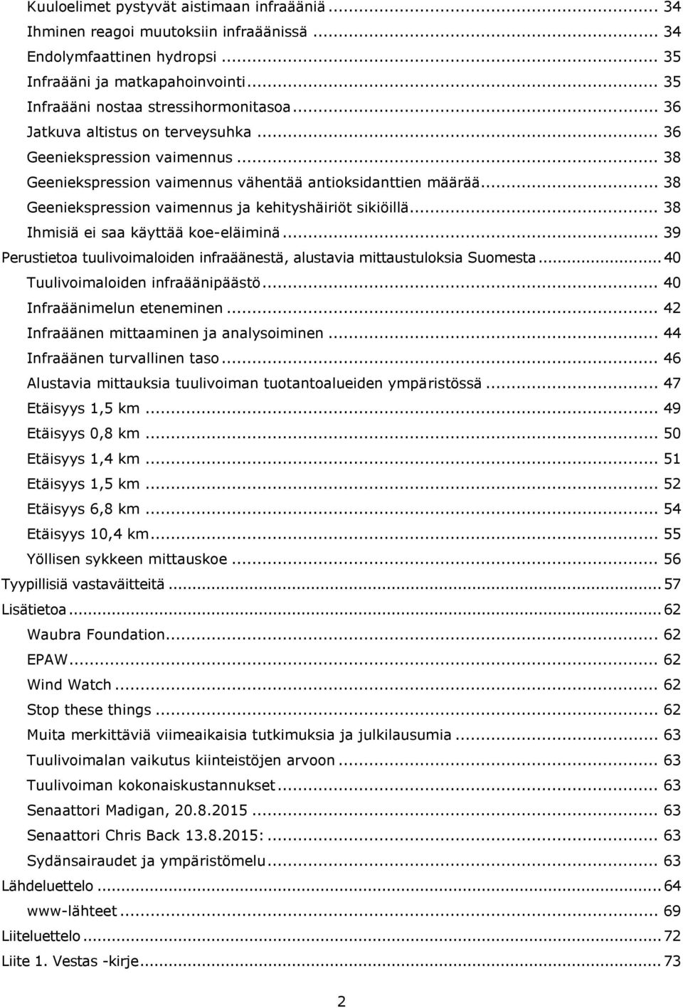 .. 38 Ihmisiä ei saa käyttää koe-eläiminä... 39 Perustietoa tuulivoimaloiden infraäänestä, alustavia mittaustuloksia Suomesta... 40 Tuulivoimaloiden infraäänipäästö... 40 Infraäänimelun eteneminen.