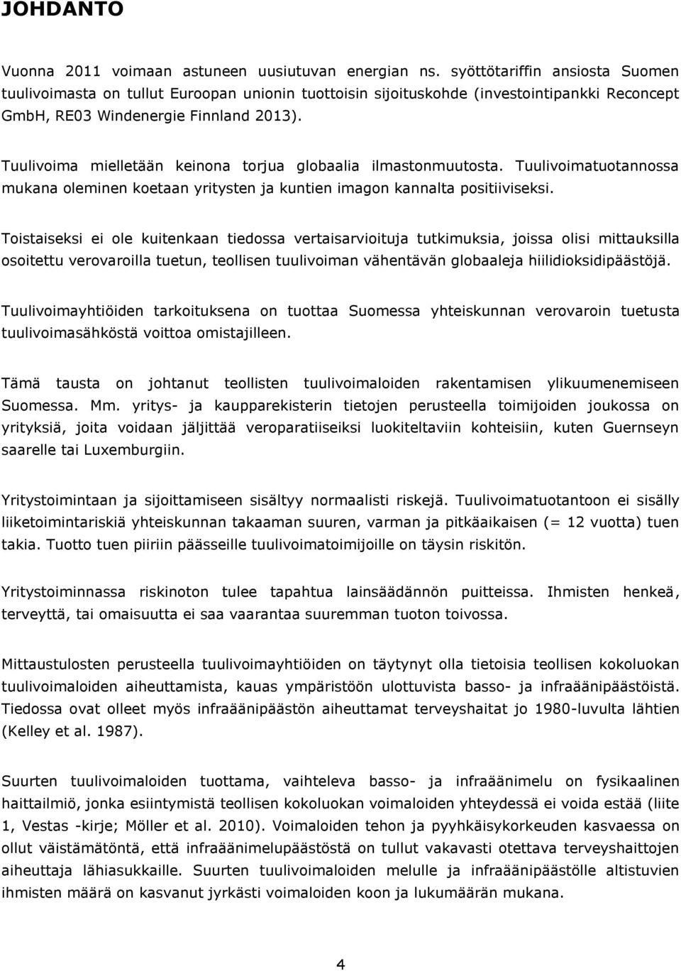 Tuulivoima mielletään keinona torjua globaalia ilmastonmuutosta. Tuulivoimatuotannossa mukana oleminen koetaan yritysten ja kuntien imagon kannalta positiiviseksi.