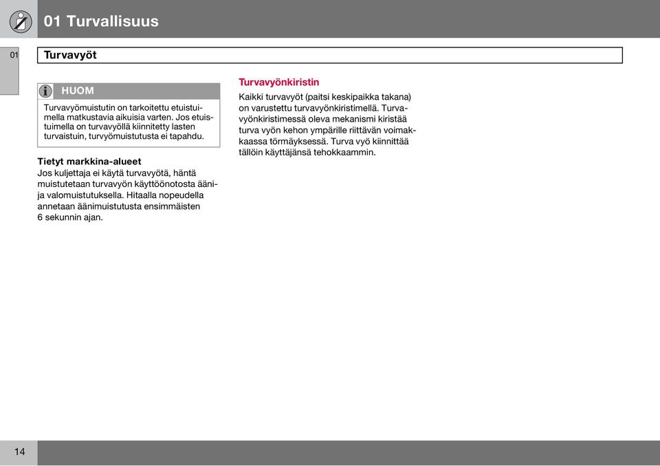 Tietyt markkina-alueet Jos kuljettaja ei käytä turvavyötä, häntä muistutetaan turvavyön käyttöönotosta äänija valomuistutuksella.