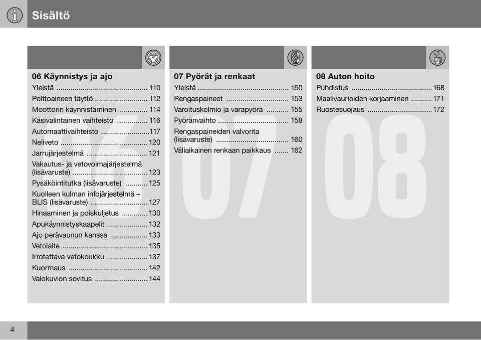 .. 127 Hinaaminen ja poiskuljetus... 130 Apukäynnistyskaapelit... 132 Ajo perävaunun kanssa... 133 Vetolaite... 135 Irrotettava vetokoukku... 137 Kuormaus... 142 Valokuvion sovitus.