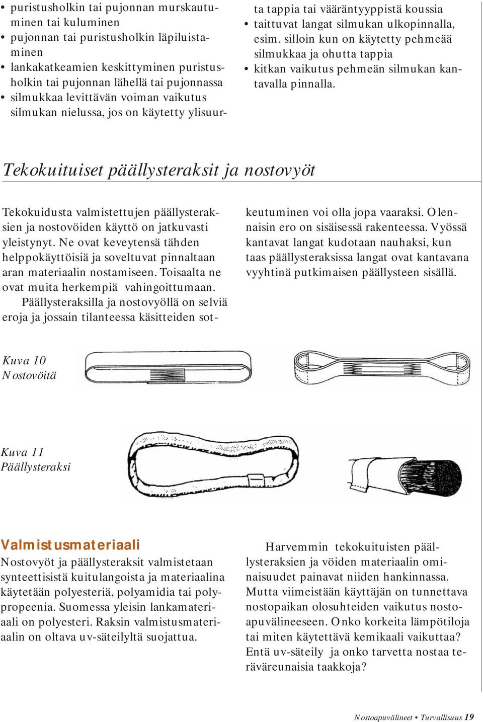 silloin kun on käytetty pehmeää silmukkaa ja ohutta tappia kitkan vaikutus pehmeän silmukan kantavalla pinnalla.