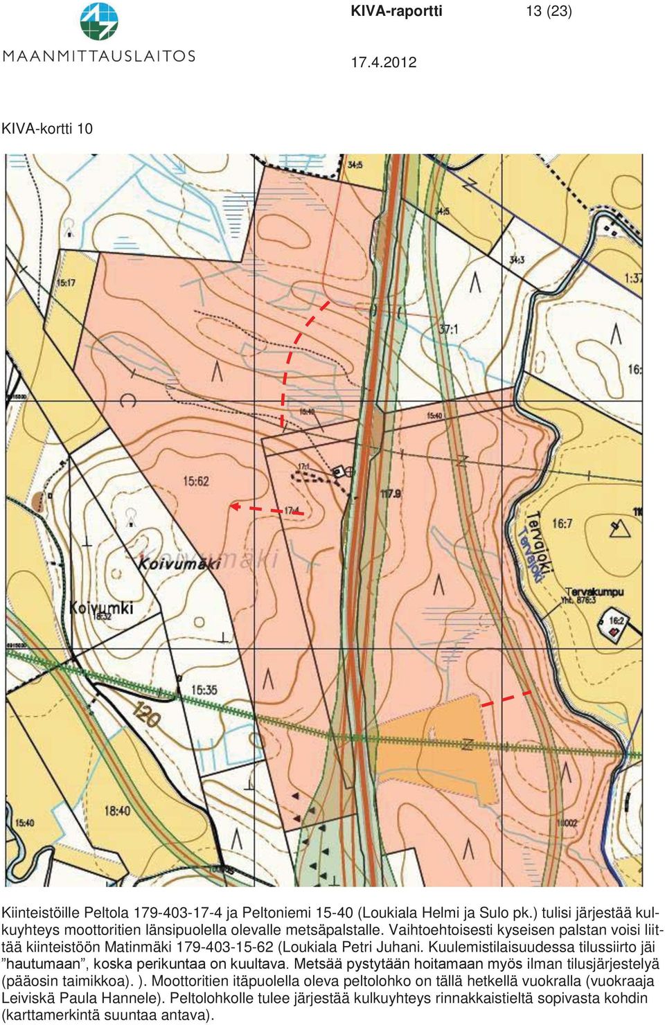 Vaihtoehtoisesti kyseisen palstan voisi liittää kiinteistöön Matinmäki 179-403-15-62 (Loukiala Petri Juhani.