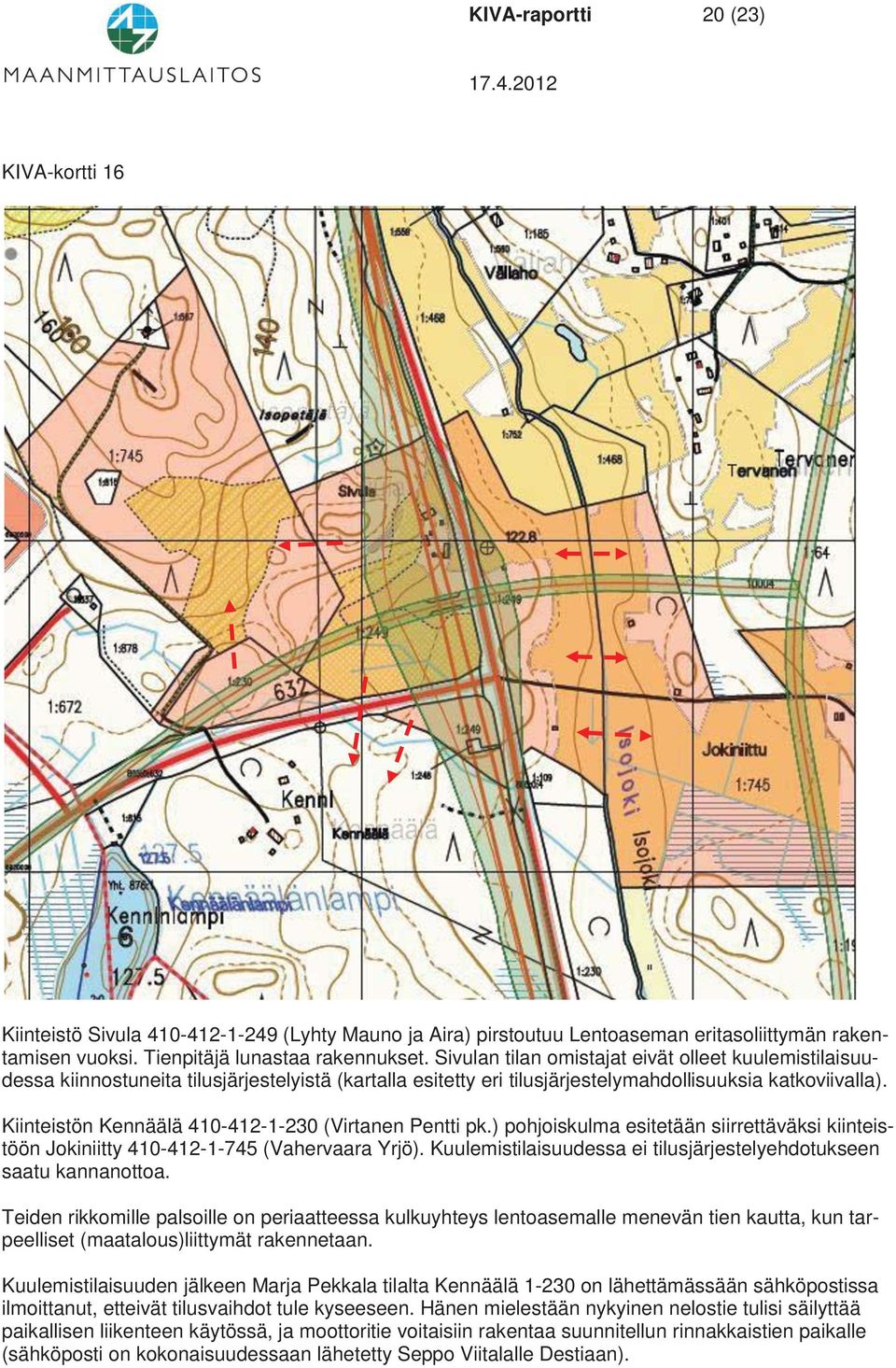 Kiinteistön Kennäälä 410-412-1-230 (Virtanen Pentti pk.) pohjoiskulma esitetään siirrettäväksi kiinteistöön Jokiniitty 410-412-1-745 (Vahervaara Yrjö).