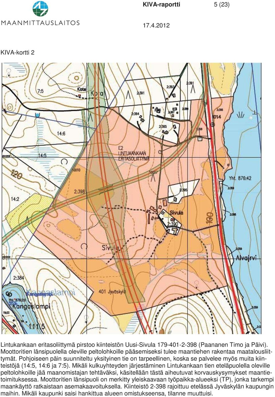 Pohjoiseen päin suunniteltu yksityinen tie on tarpeellinen, koska se palvelee myös muita kiinteistöjä (14:5, 14:6 ja 7:5).