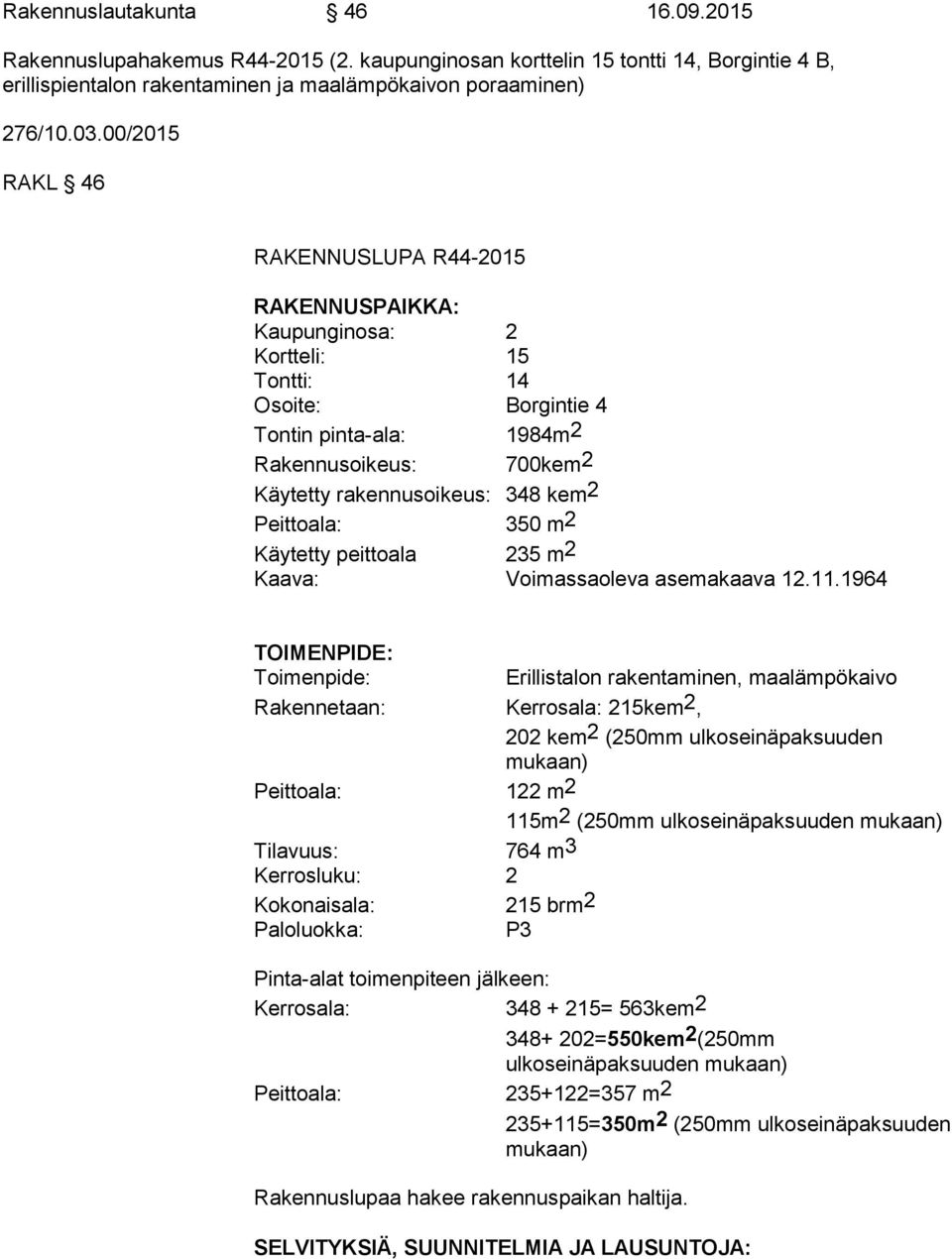 Peittoala: 350 m2 Käytetty peittoala 235 m2 Kaava: Voimassaoleva asemakaava 12.11.