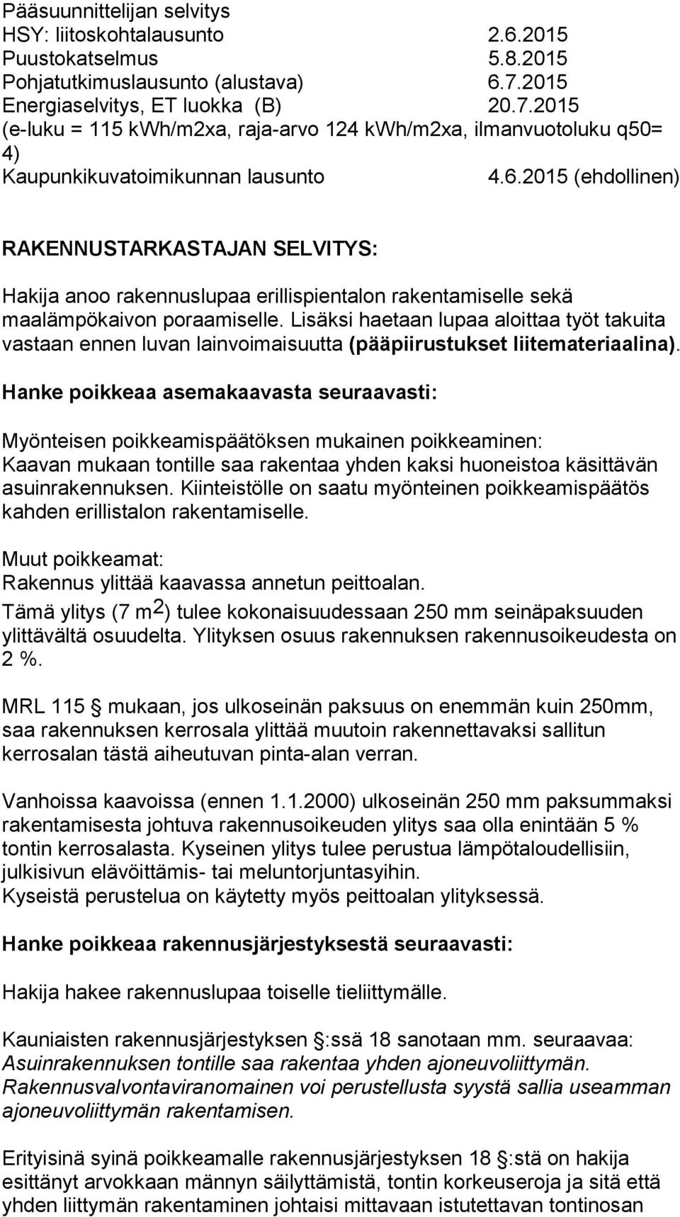 2015 (ehdollinen) RAKENNUSTARKASTAJAN SELVITYS: Hakija anoo rakennuslupaa erillispientalon rakentamiselle sekä maalämpökaivon poraamiselle.