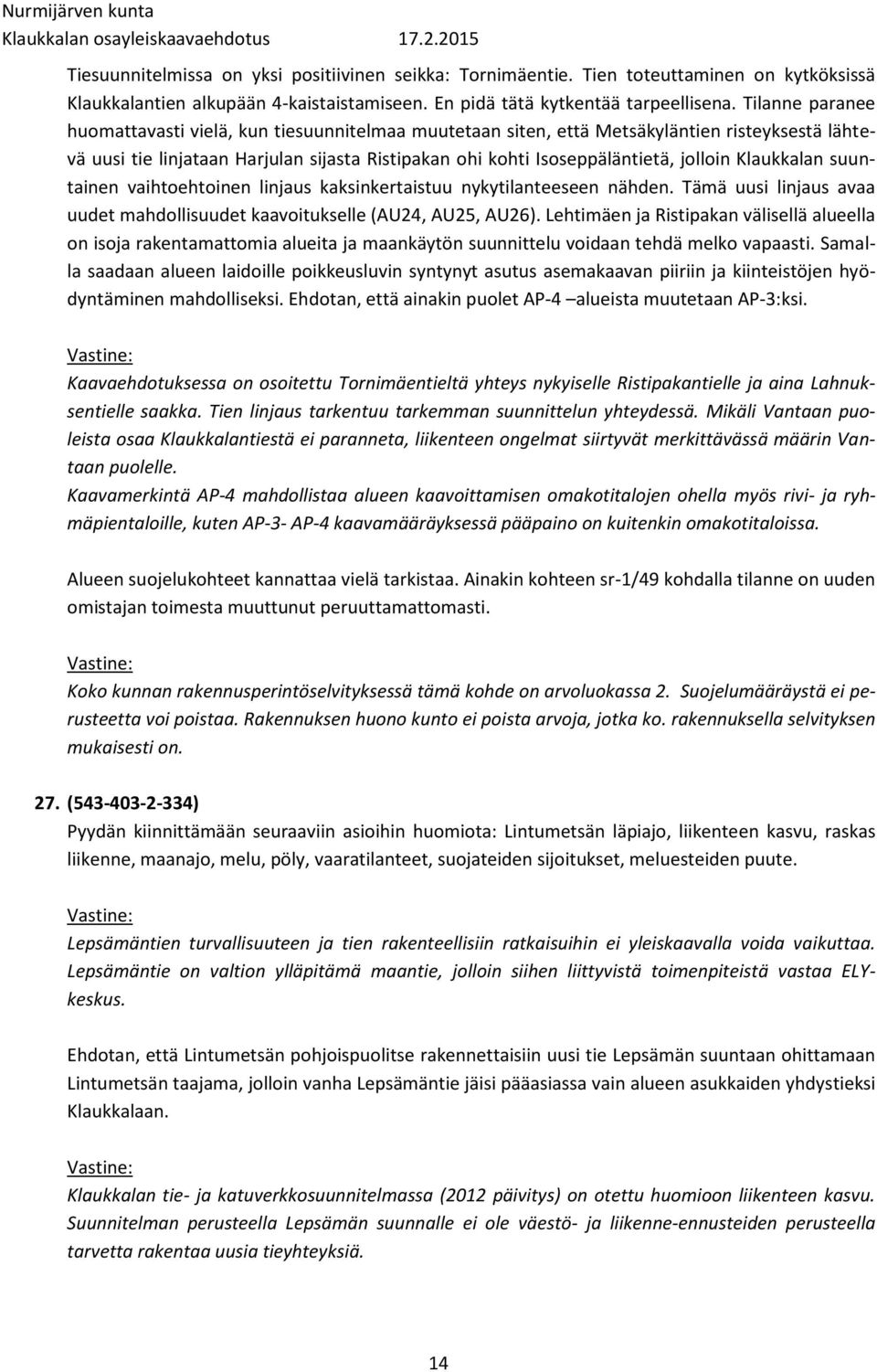 Klaukkalan suuntainen vaihtoehtoinen linjaus kaksinkertaistuu nykytilanteeseen nähden. Tämä uusi linjaus avaa uudet mahdollisuudet kaavoitukselle (AU24, AU25, AU26).