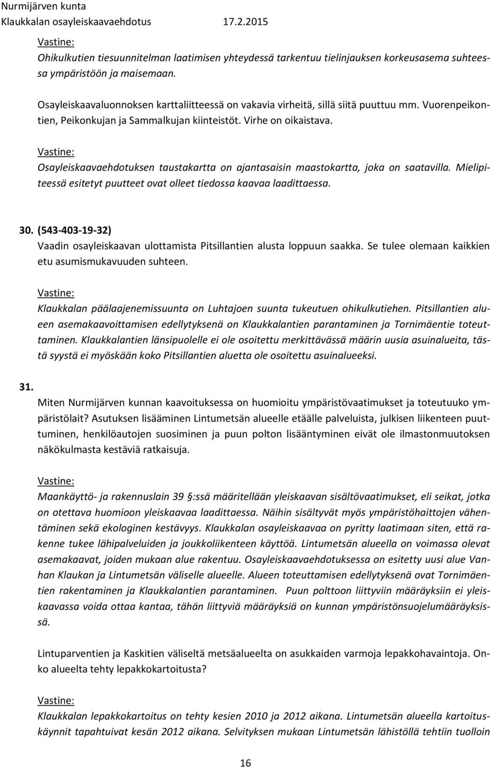 Osayleiskaavaehdotuksen taustakartta on ajantasaisin maastokartta, joka on saatavilla. Mielipiteessä esitetyt puutteet ovat olleet tiedossa kaavaa laadittaessa. 30.