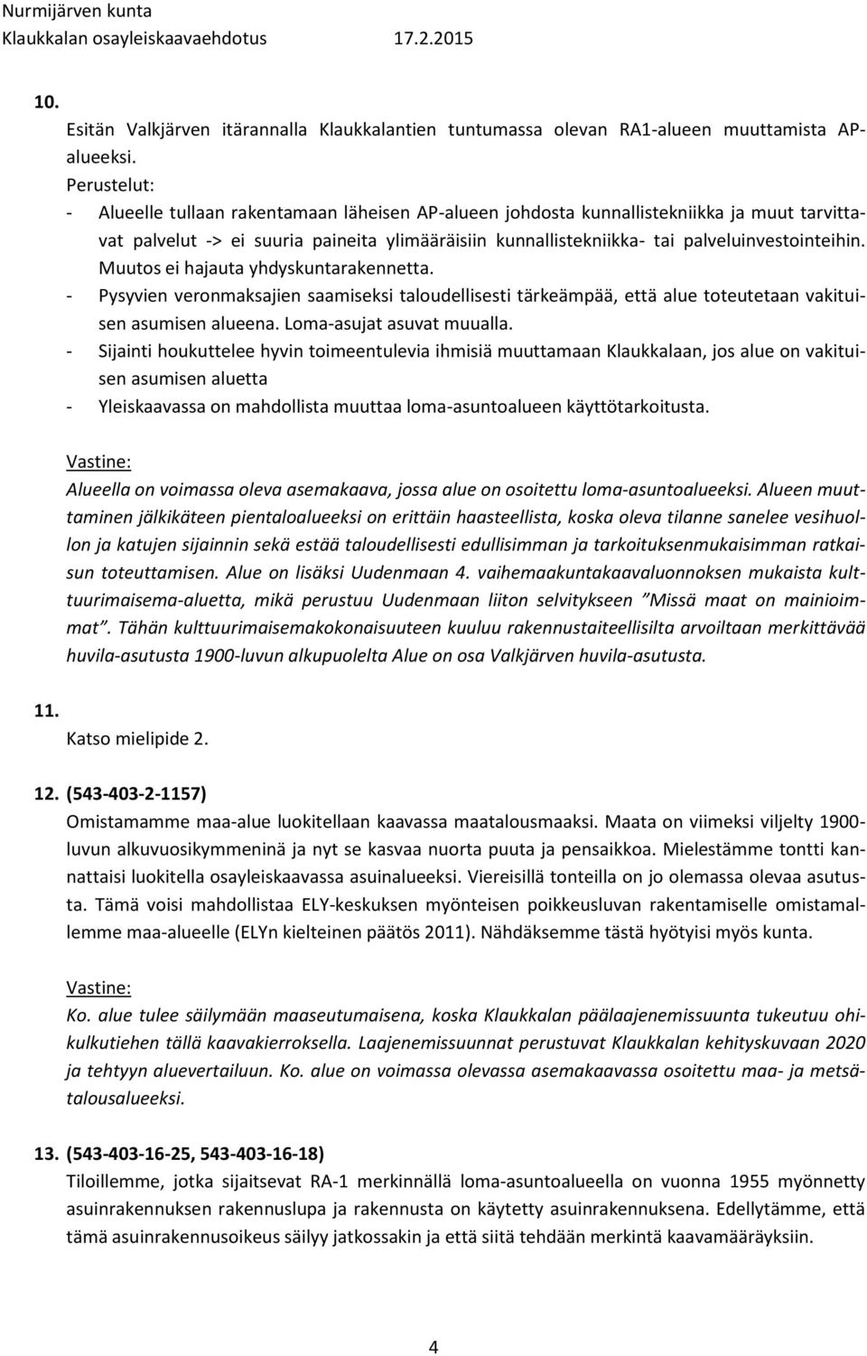 palveluinvestointeihin. Muutos ei hajauta yhdyskuntarakennetta. - Pysyvien veronmaksajien saamiseksi taloudellisesti tärkeämpää, että alue toteutetaan vakituisen asumisen alueena.