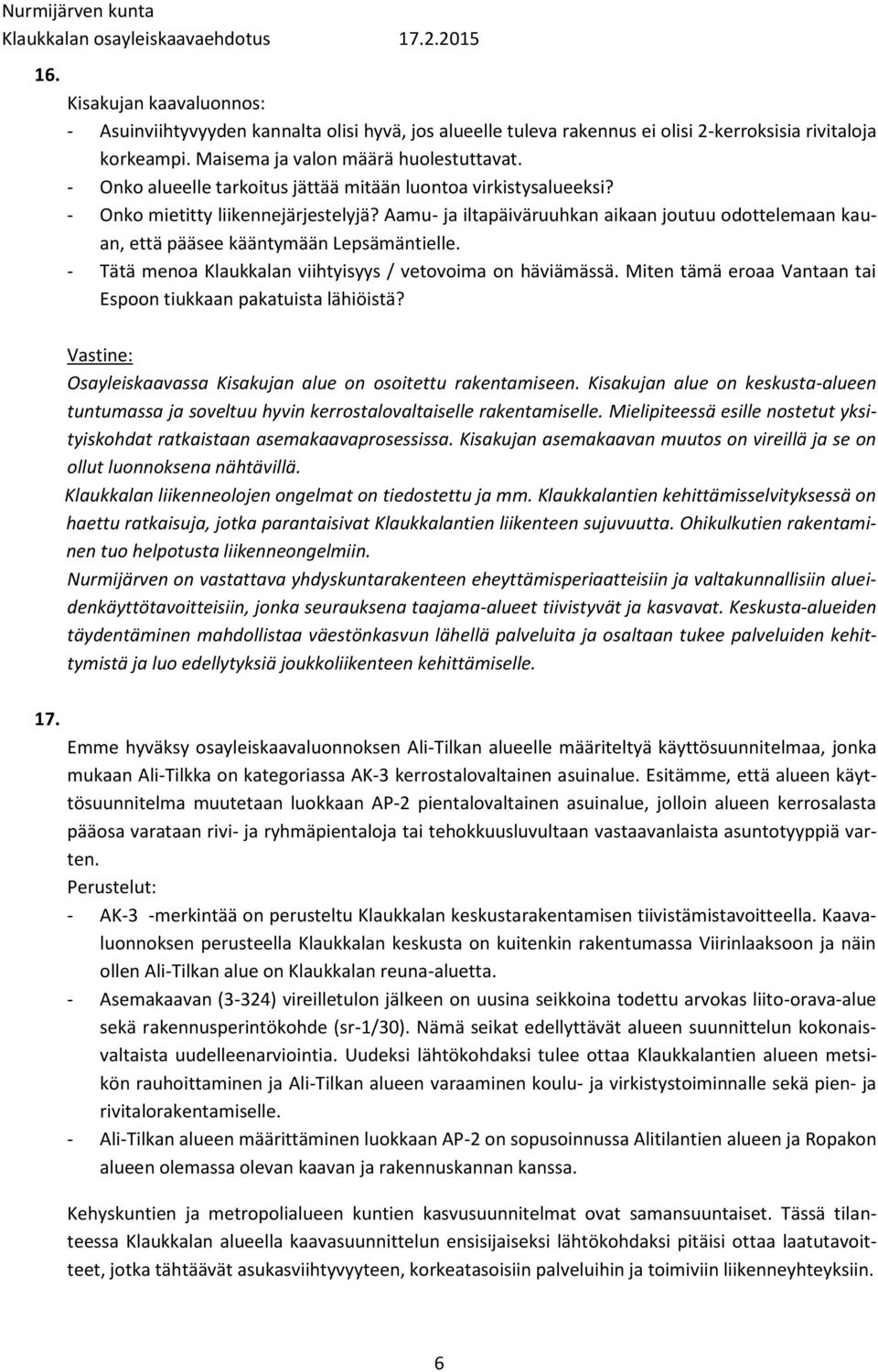 Aamu- ja iltapäiväruuhkan aikaan joutuu odottelemaan kauan, että pääsee kääntymään Lepsämäntielle. - Tätä menoa Klaukkalan viihtyisyys / vetovoima on häviämässä.