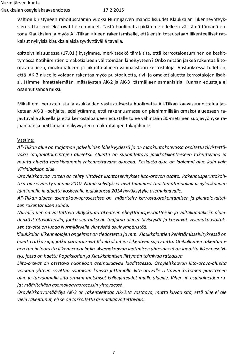 tavalla. esittelytilaisuudessa (17.01.) kysyimme, merkitseekö tämä sitä, että kerrostaloasuminen on keskittymässä Kotihiirentien omakotialueen välittömään läheisyyteen?