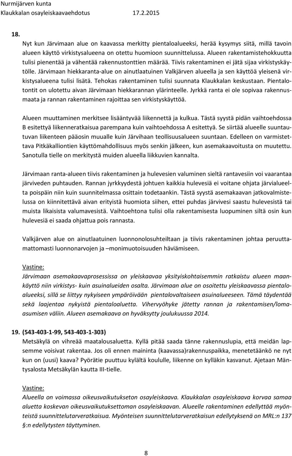 Järvimaan hiekkaranta-alue on ainutlaatuinen Valkjärven alueella ja sen käyttöä yleisenä virkistysalueena tulisi lisätä. Tehokas rakentaminen tulisi suunnata Klaukkalan keskustaan.