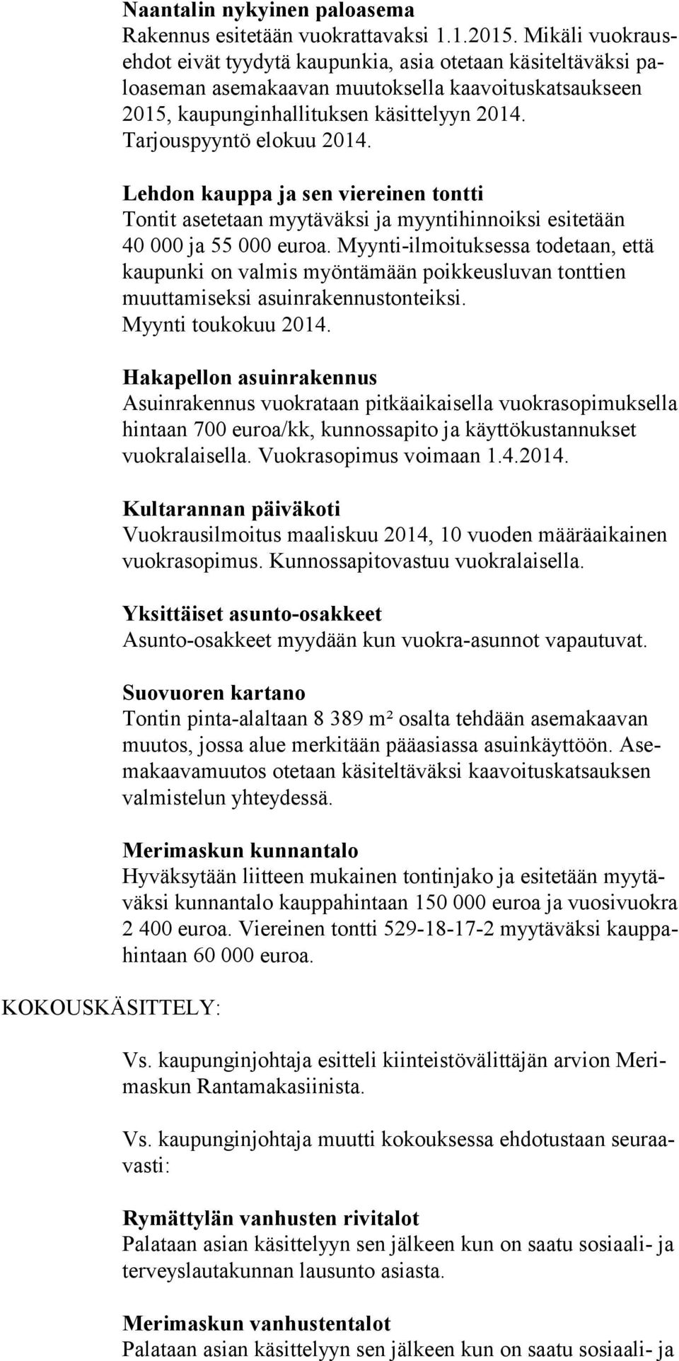 Tarjouspyyntö elokuu 2014. Lehdon kauppa ja sen viereinen tontti Tontit asetetaan myytäväksi ja myyntihinnoiksi esitetään 40 000 ja 55 000 euroa.