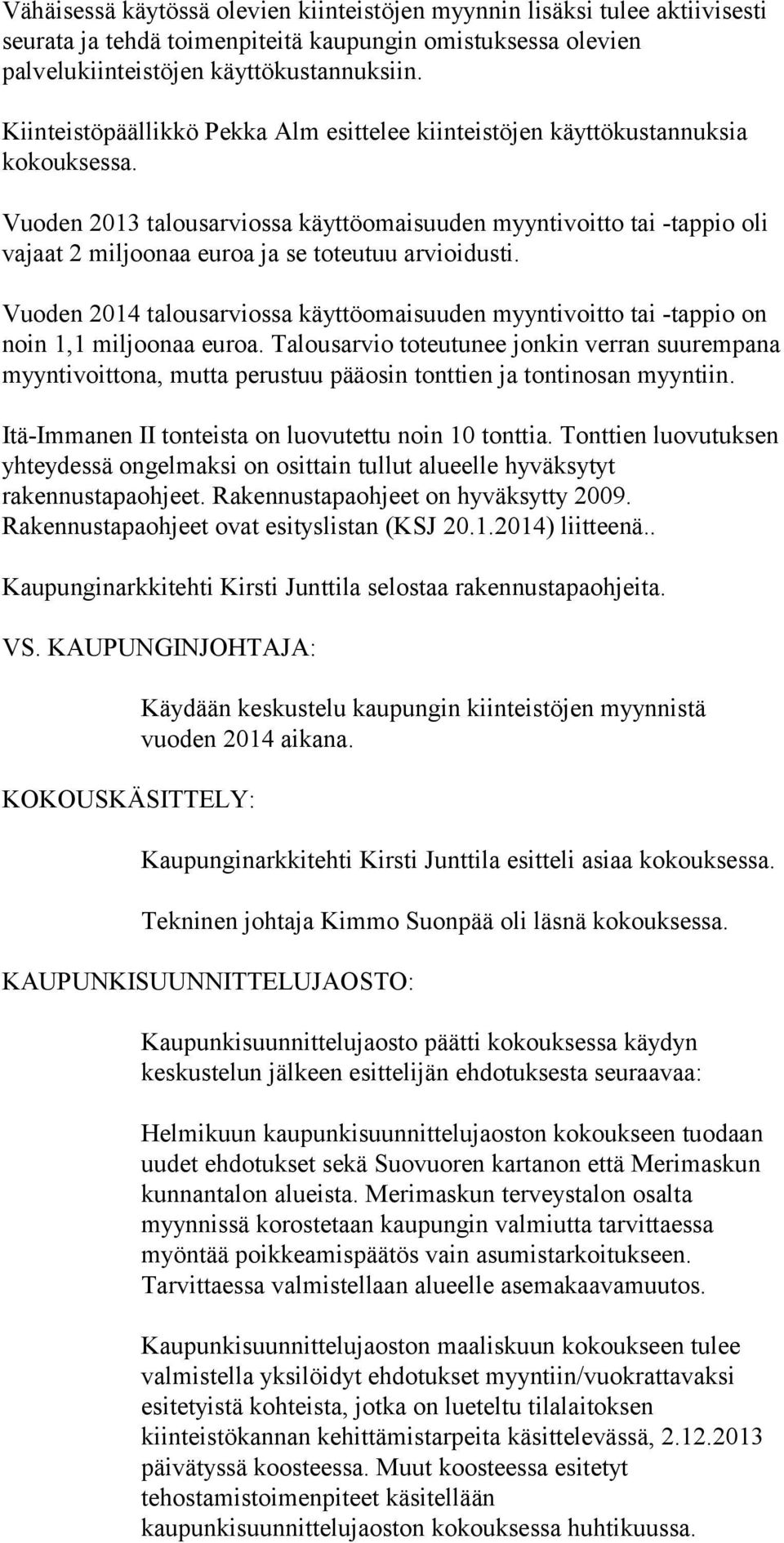 Vuoden 2013 talousarviossa käyttöomaisuuden myyntivoitto tai -tappio oli vajaat 2 miljoonaa euroa ja se toteutuu arvioidusti.