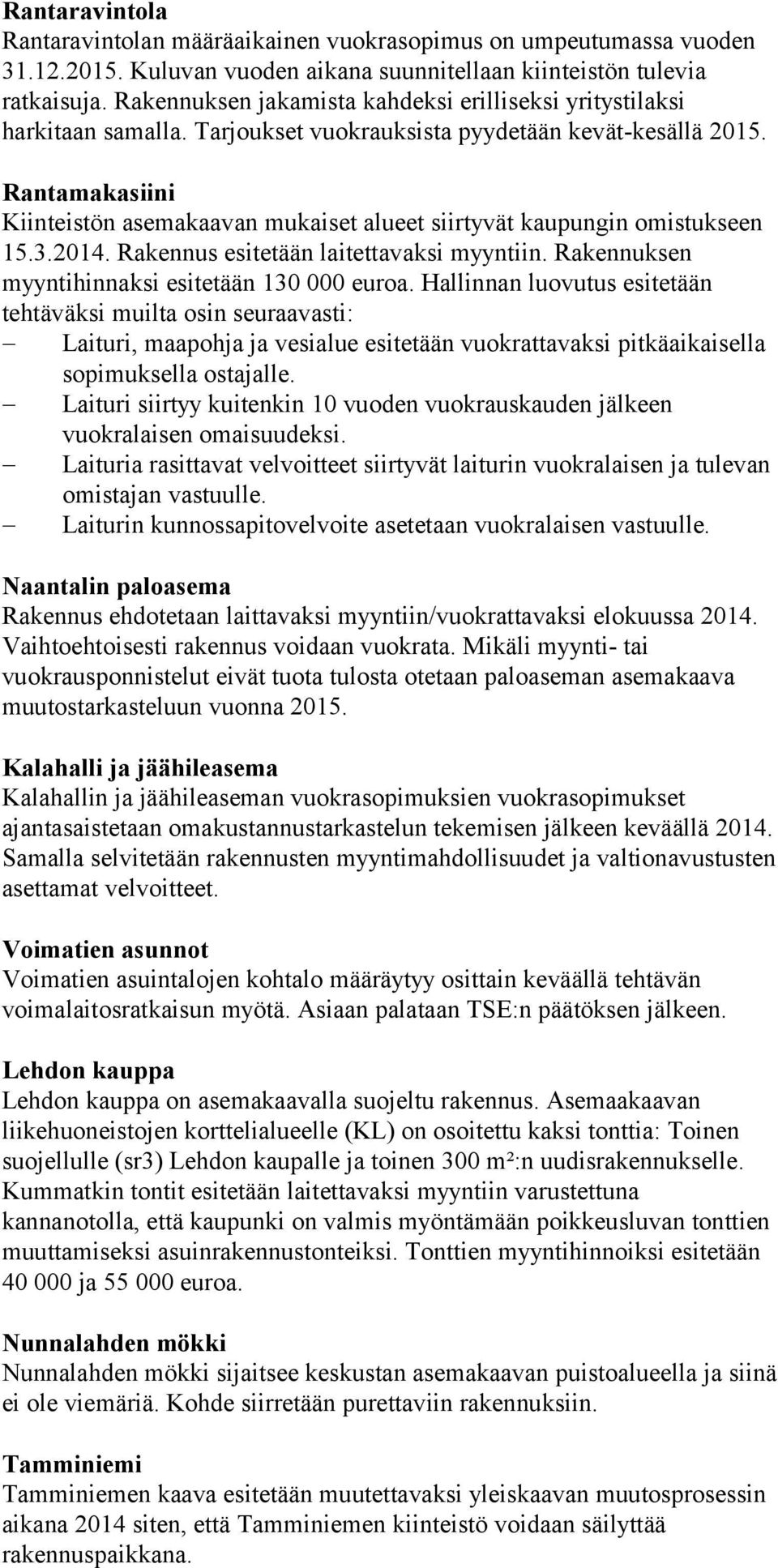 Rantamakasiini Kiinteistön asemakaavan mukaiset alueet siirtyvät kaupungin omistukseen 15.3.2014. Rakennus esitetään laitettavaksi myyntiin. Rakennuksen myyntihinnaksi esitetään 130 000 euroa.