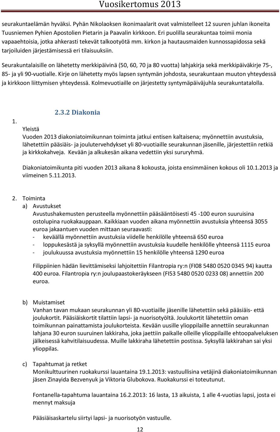 Seurakuntalaisille on lähetetty merkkipäivinä (50, 60, 70 ja 80 vuotta) lahjakirja sekä merkkipäiväkirje 75-, 85- ja yli 90-vuotialle.