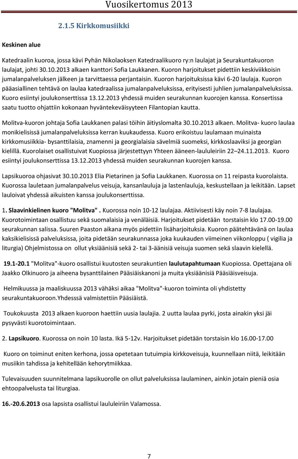 Kuoron pääasiallinen tehtävä on laulaa katedraalissa jumalanpalveluksissa, erityisesti juhlien jumalanpalveluksissa. Kuoro esiintyi joulukonserttissa 3..03 yhdessä muiden seurakunnan kuorojen kanssa.