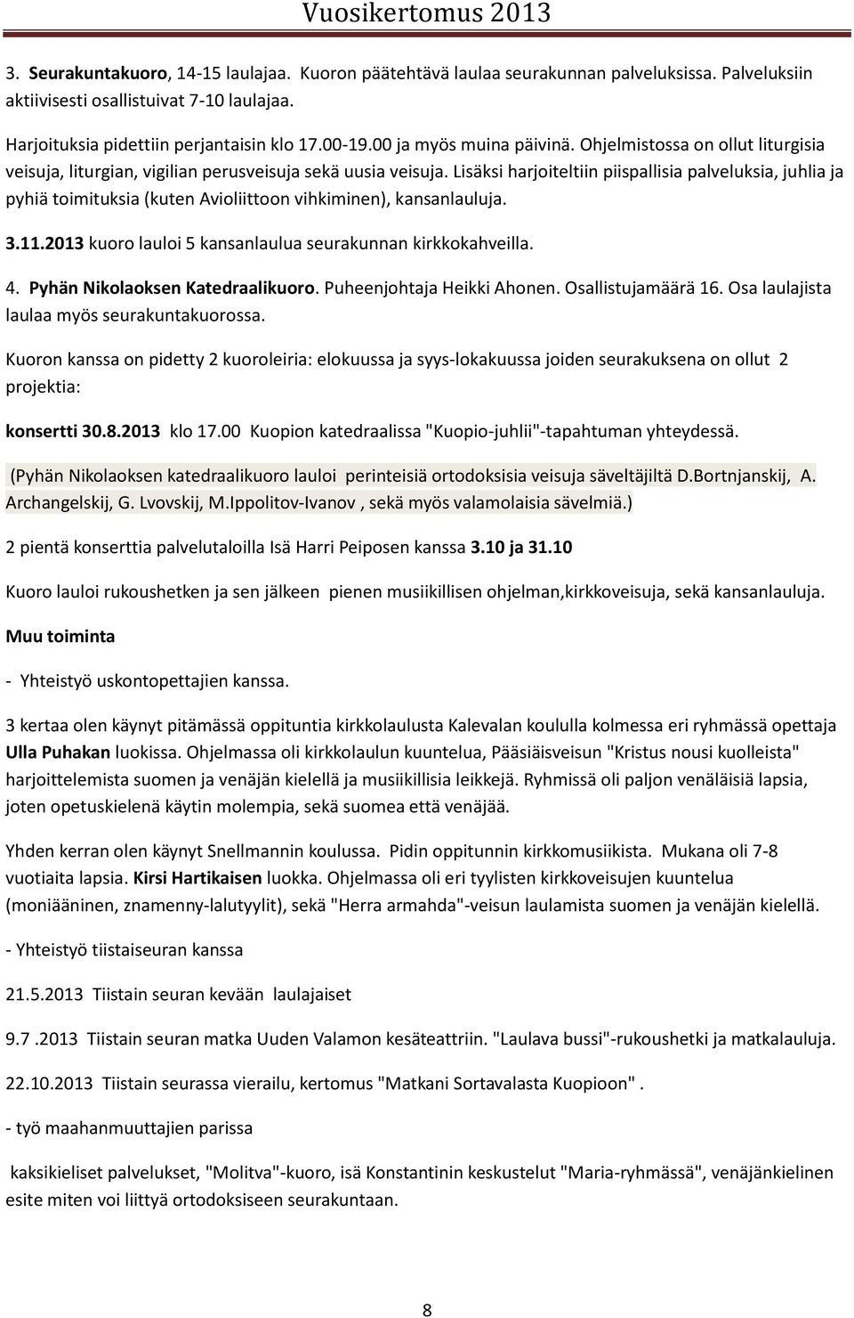 Lisäksi harjoiteltiin piispallisia palveluksia, juhlia ja pyhiä toimituksia (kuten Avioliittoon vihkiminen), kansanlauluja. 3..03 kuoro lauloi 5 kansanlaulua seurakunnan kirkkokahveilla. 4.