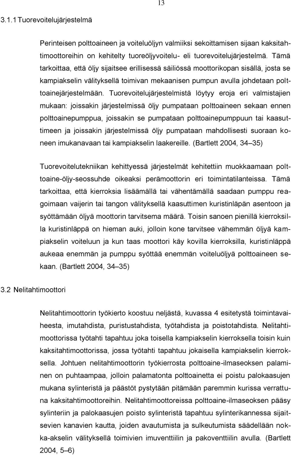 Tuorevoitelujärjestelmistä löytyy eroja eri valmistajien mukaan: joissakin järjestelmissä öljy pumpataan polttoaineen sekaan ennen polttoainepumppua, joissakin se pumpataan polttoainepumppuun tai