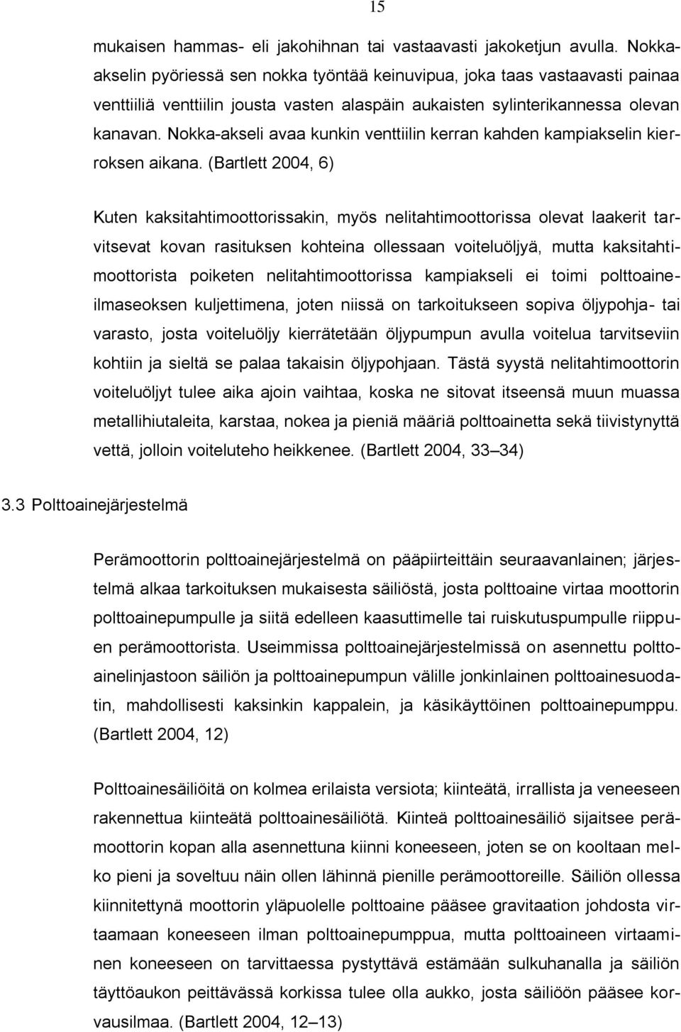 Nokka-akseli avaa kunkin venttiilin kerran kahden kampiakselin kierroksen aikana.