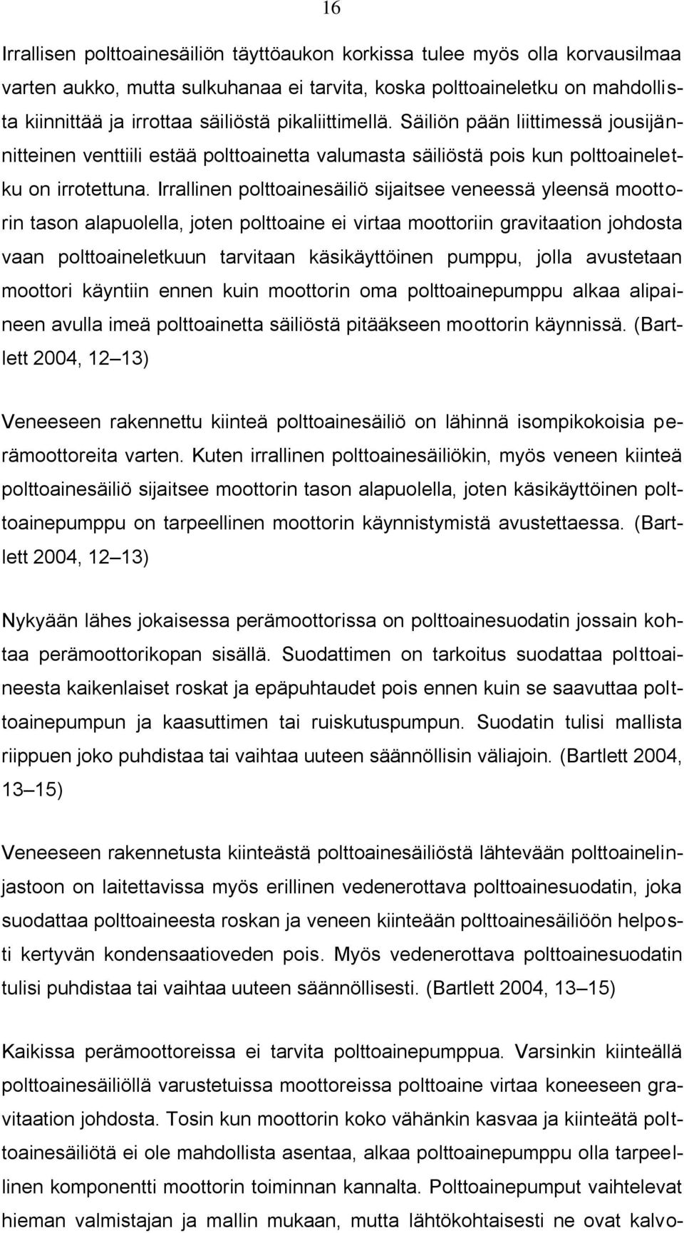 Irrallinen polttoainesäiliö sijaitsee veneessä yleensä moottorin tason alapuolella, joten polttoaine ei virtaa moottoriin gravitaation johdosta vaan polttoaineletkuun tarvitaan käsikäyttöinen pumppu,