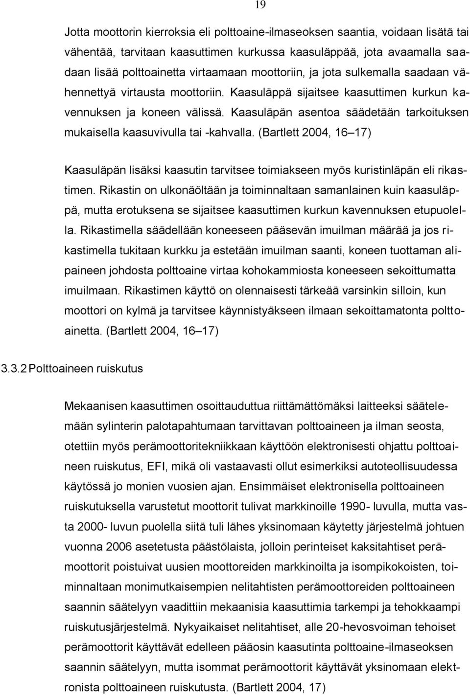 Kaasuläpän asentoa säädetään tarkoituksen mukaisella kaasuvivulla tai -kahvalla. (Bartlett 2004, 16 17) Kaasuläpän lisäksi kaasutin tarvitsee toimiakseen myös kuristinläpän eli rikastimen.