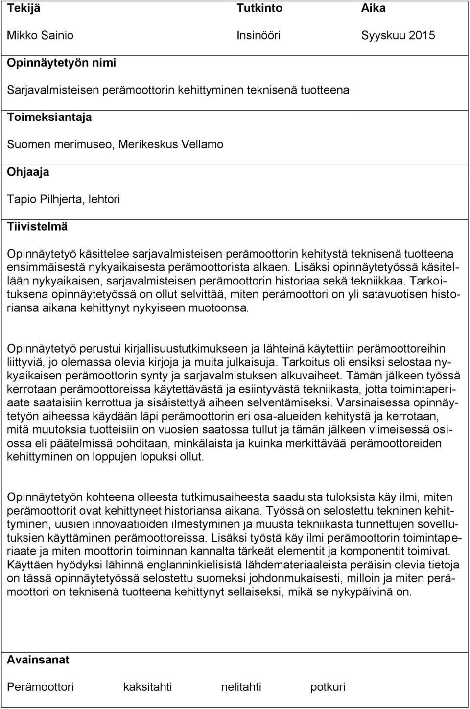 Lisäksi opinnäytetyössä käsitellään nykyaikaisen, sarjavalmisteisen perämoottorin historiaa sekä tekniikkaa.