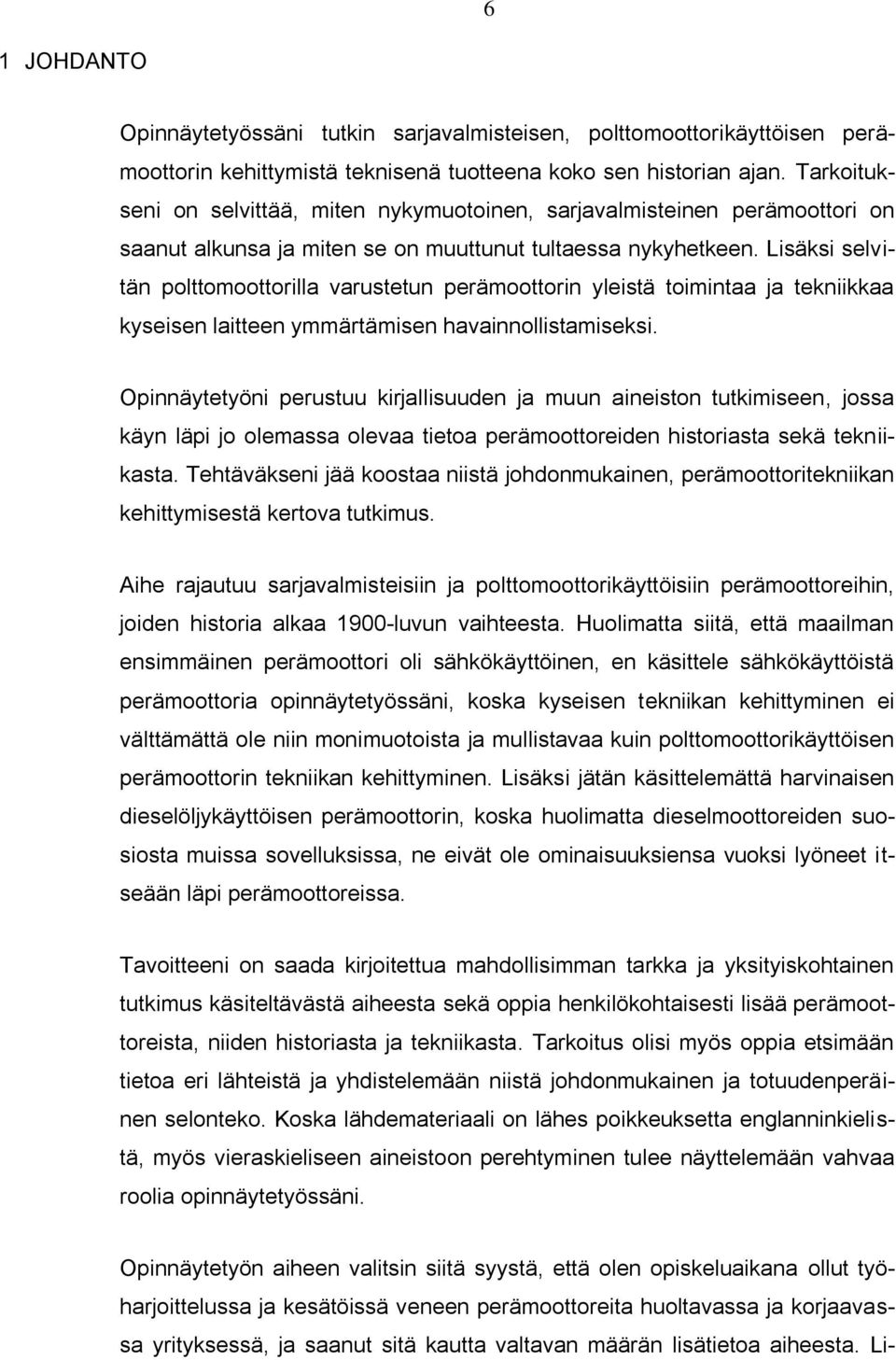 Lisäksi selvitän polttomoottorilla varustetun perämoottorin yleistä toimintaa ja tekniikkaa kyseisen laitteen ymmärtämisen havainnollistamiseksi.