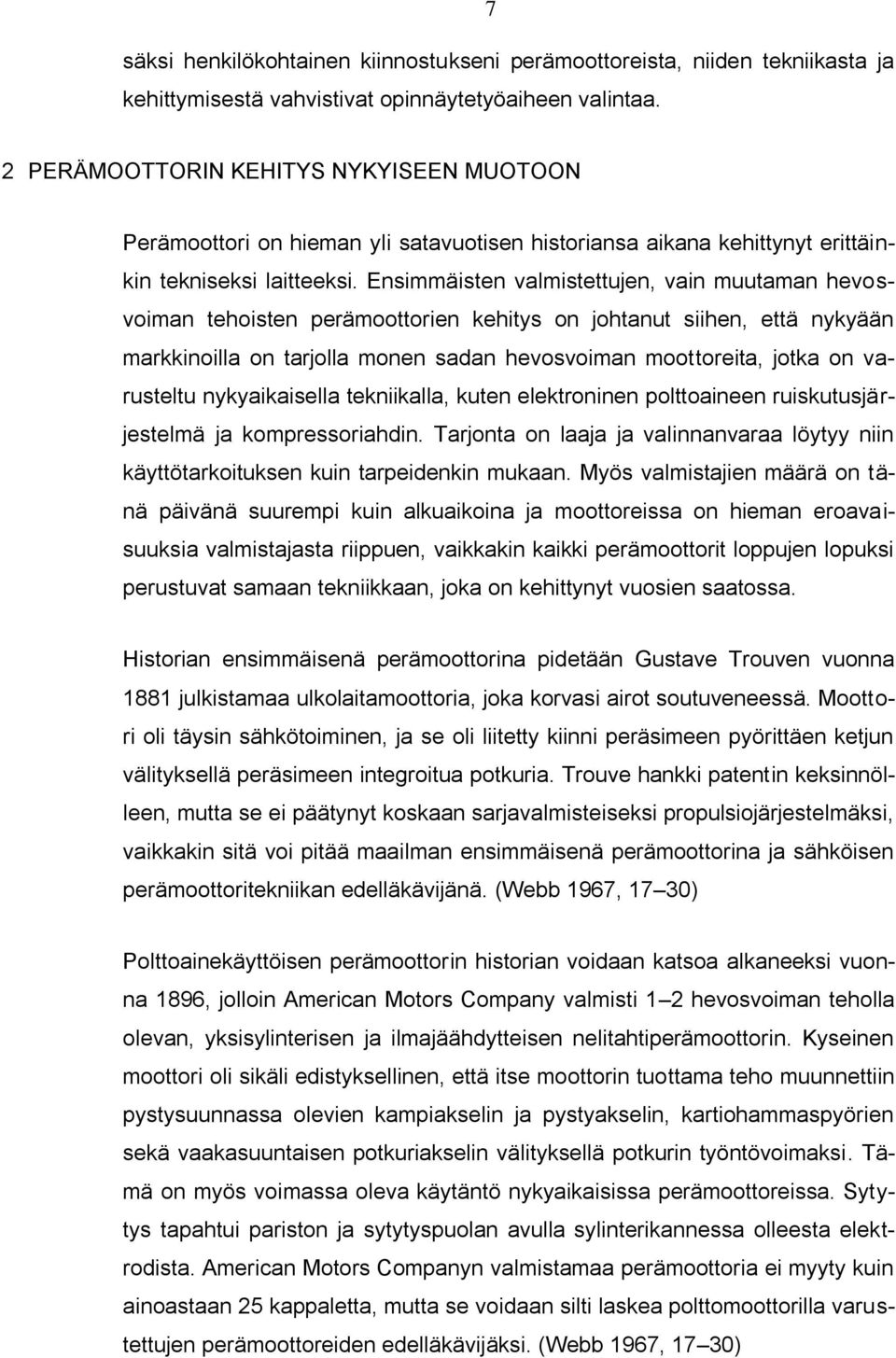 Ensimmäisten valmistettujen, vain muutaman hevosvoiman tehoisten perämoottorien kehitys on johtanut siihen, että nykyään markkinoilla on tarjolla monen sadan hevosvoiman moottoreita, jotka on