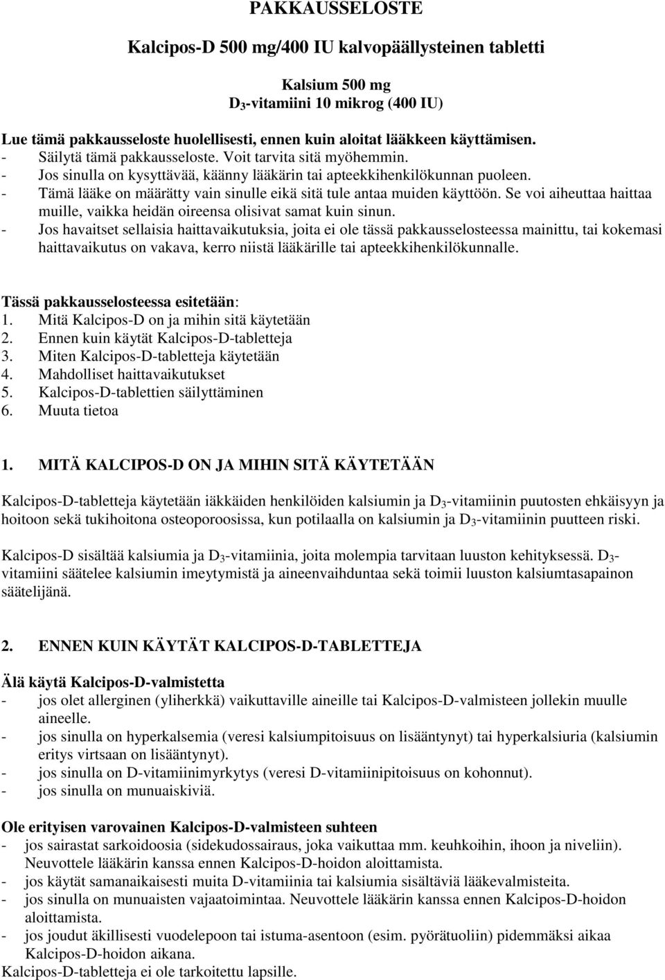 - Tämä lääke on määrätty vain sinulle eikä sitä tule antaa muiden käyttöön. Se voi aiheuttaa haittaa muille, vaikka heidän oireensa olisivat samat kuin sinun.